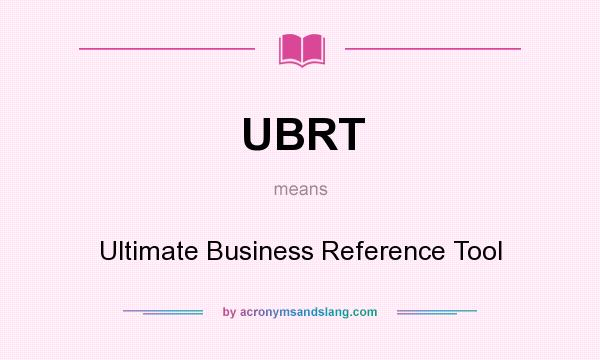What does UBRT mean? It stands for Ultimate Business Reference Tool