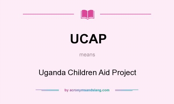 What does UCAP mean? It stands for Uganda Children Aid Project
