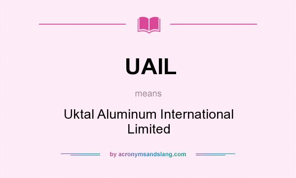 What does UAIL mean? It stands for Uktal Aluminum International Limited