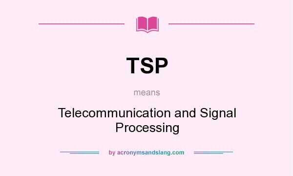 What does TSP mean? It stands for Telecommunication and Signal Processing