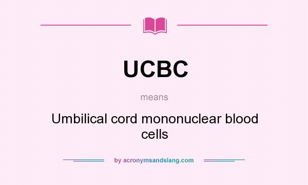 What does UCBC mean? It stands for Umbilical cord mononuclear blood cells