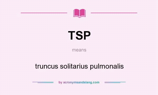 What does TSP mean? It stands for truncus solitarius pulmonalis