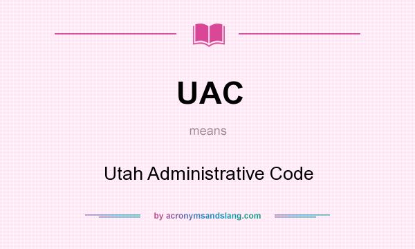 What does UAC mean? It stands for Utah Administrative Code