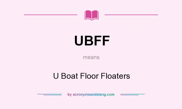 What does UBFF mean? It stands for U Boat Floor Floaters