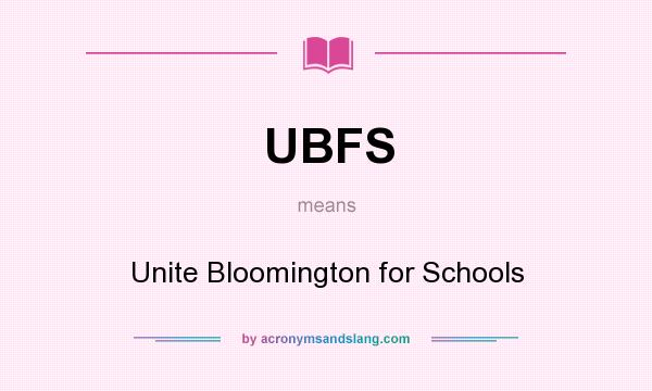 What does UBFS mean? It stands for Unite Bloomington for Schools