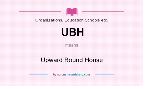 What does UBH mean? It stands for Upward Bound House