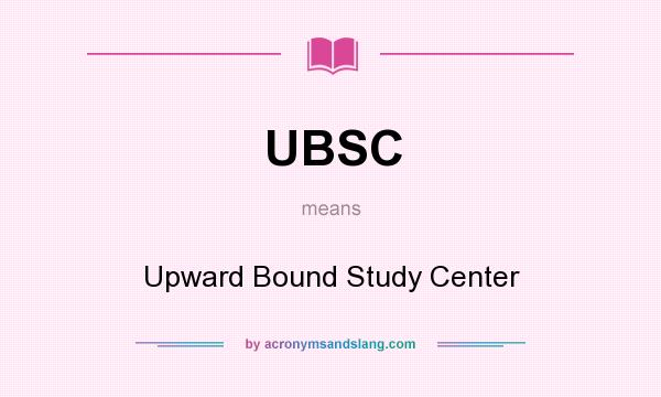 What does UBSC mean? It stands for Upward Bound Study Center