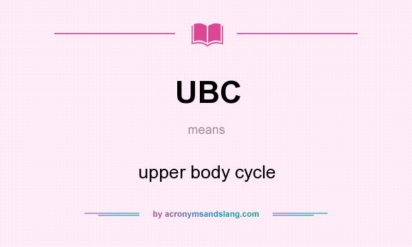 What does UBC mean? It stands for upper body cycle