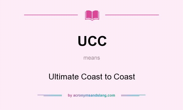 What does UCC mean? It stands for Ultimate Coast to Coast