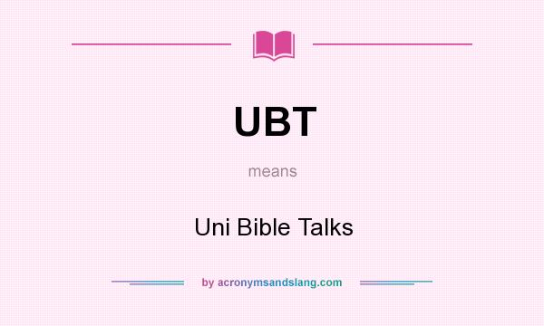 What does UBT mean? It stands for Uni Bible Talks