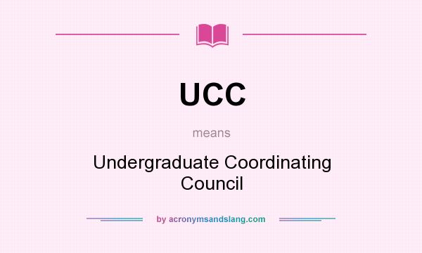 What does UCC mean? It stands for Undergraduate Coordinating Council