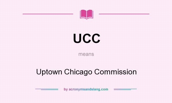 What does UCC mean? It stands for Uptown Chicago Commission