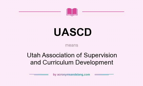 What does UASCD mean? It stands for Utah Association of Supervision and Curriculum Development