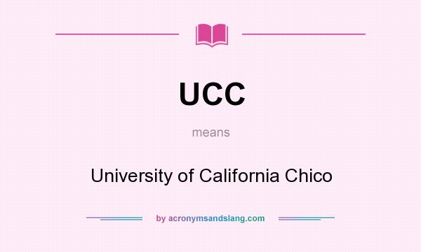 What does UCC mean? It stands for University of California Chico