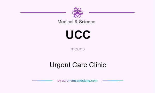 What does UCC mean? It stands for Urgent Care Clinic