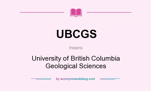 What does UBCGS mean? It stands for University of British Columbia Geological Sciences