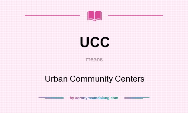 What does UCC mean? It stands for Urban Community Centers
