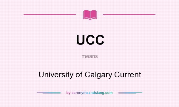 What does UCC mean? It stands for University of Calgary Current