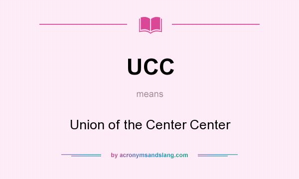 What does UCC mean? It stands for Union of the Center Center