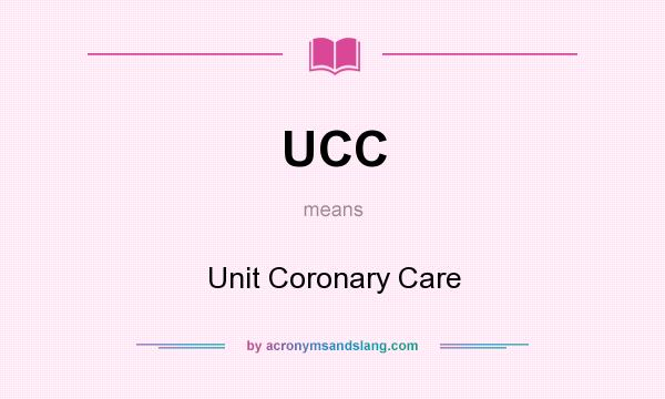 What does UCC mean? It stands for Unit Coronary Care