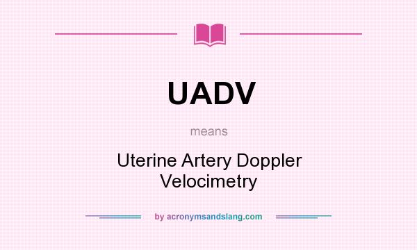 What does UADV mean? It stands for Uterine Artery Doppler Velocimetry