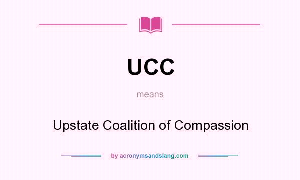 What does UCC mean? It stands for Upstate Coalition of Compassion