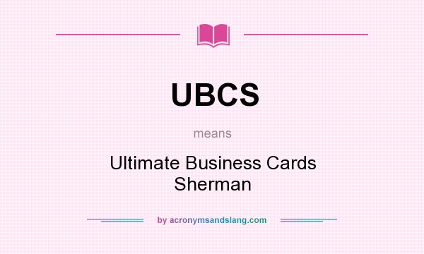 What does UBCS mean? It stands for Ultimate Business Cards Sherman