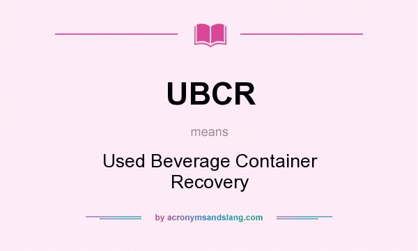 What does UBCR mean? It stands for Used Beverage Container Recovery