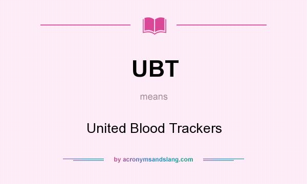 What does UBT mean? It stands for United Blood Trackers