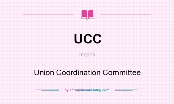 What does UCC mean? It stands for Union Coordination Committee