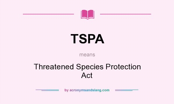 What does TSPA mean? It stands for Threatened Species Protection Act