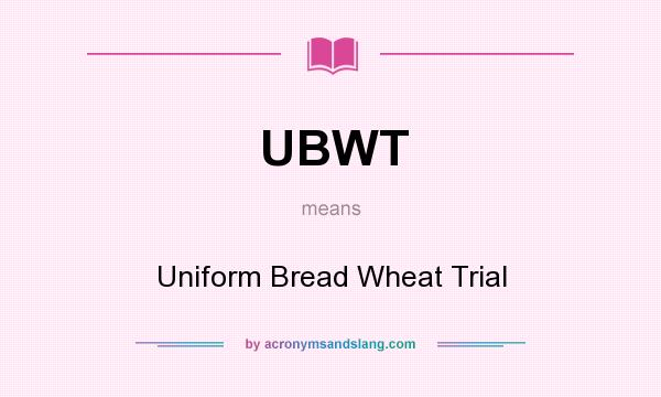 What does UBWT mean? It stands for Uniform Bread Wheat Trial