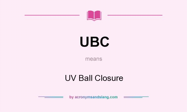 What does UBC mean? It stands for UV Ball Closure