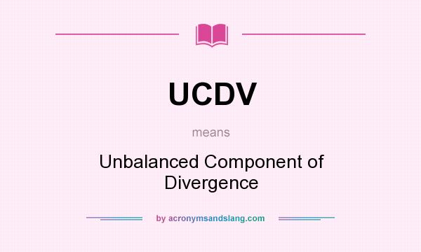 What does UCDV mean? It stands for Unbalanced Component of Divergence