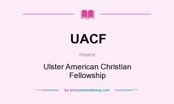 What does UACF mean? It stands for Ulster American Christian Fellowship