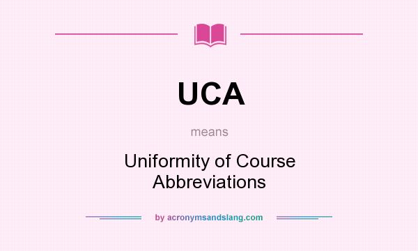 What does UCA mean? It stands for Uniformity of Course Abbreviations
