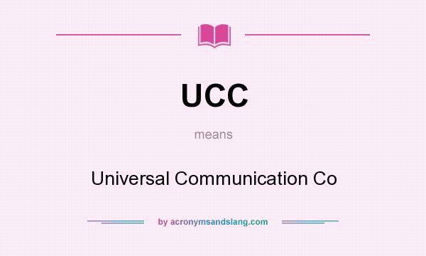 What does UCC mean? It stands for Universal Communication Co