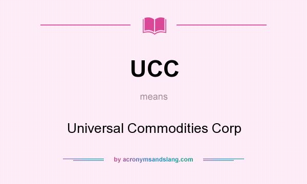 What does UCC mean? It stands for Universal Commodities Corp