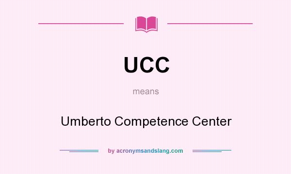 What does UCC mean? It stands for Umberto Competence Center