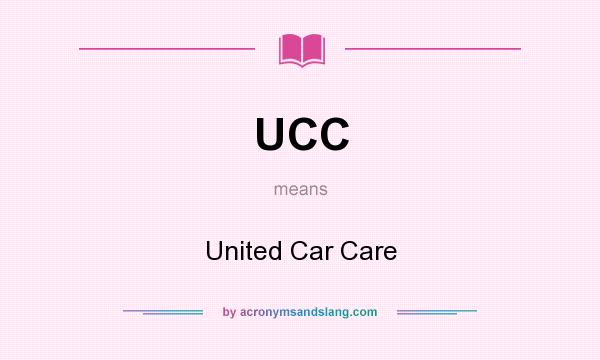What does UCC mean? It stands for United Car Care