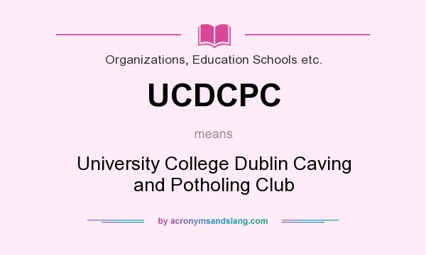 What does UCDCPC mean? It stands for University College Dublin Caving and Potholing Club
