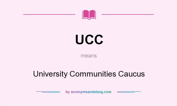 What does UCC mean? It stands for University Communities Caucus