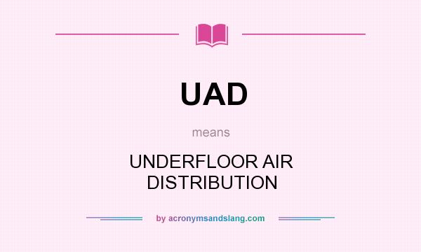 What does UAD mean? It stands for UNDERFLOOR AIR DISTRIBUTION