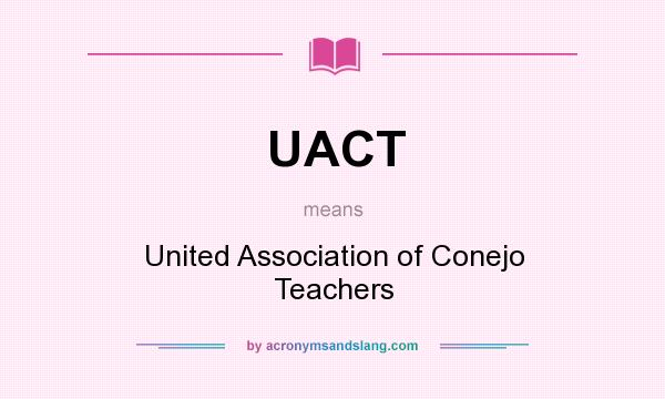 What does UACT mean? It stands for United Association of Conejo Teachers