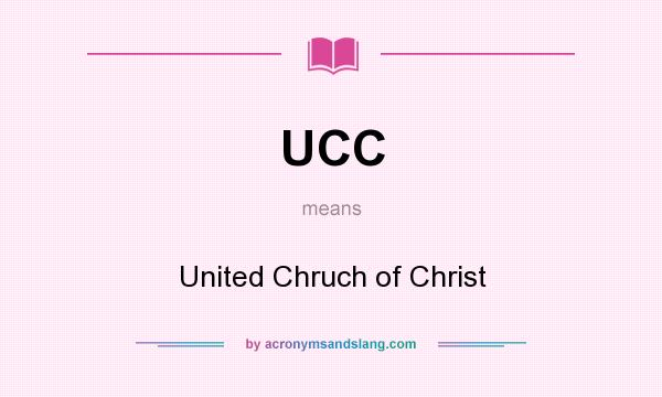 What does UCC mean? It stands for United Chruch of Christ