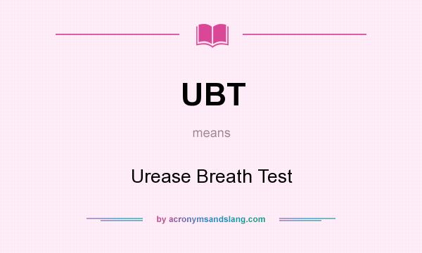 What does UBT mean? It stands for Urease Breath Test