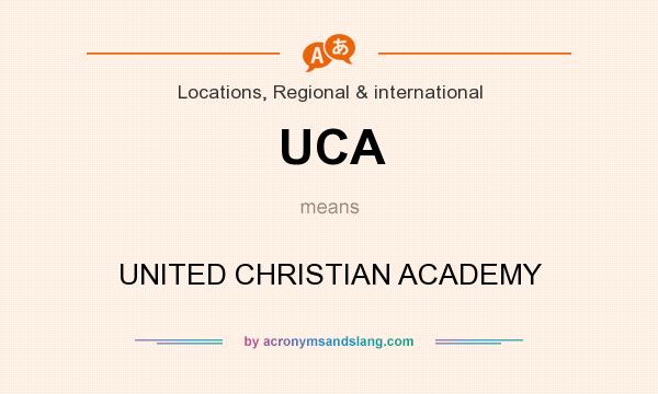 What does UCA mean? It stands for UNITED CHRISTIAN ACADEMY