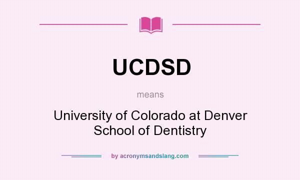 What does UCDSD mean? It stands for University of Colorado at Denver School of Dentistry