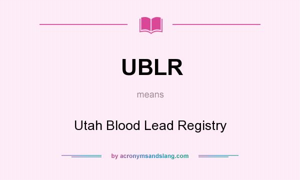 What does UBLR mean? It stands for Utah Blood Lead Registry