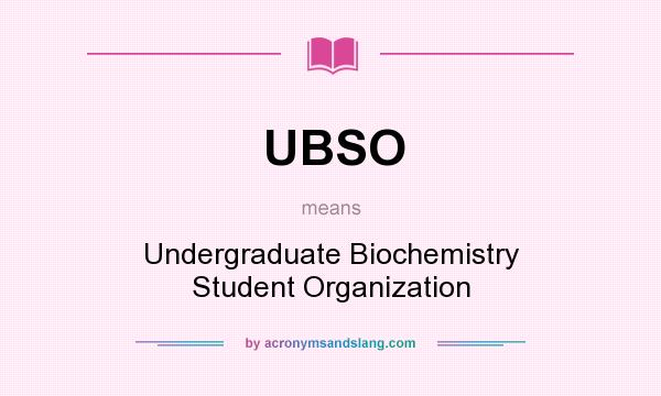 What does UBSO mean? It stands for Undergraduate Biochemistry Student Organization